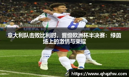意大利队击败比利时，晋级欧洲杯半决赛：绿茵场上的激情与荣耀