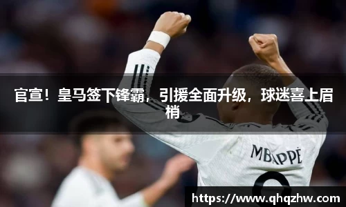 官宣！皇马签下锋霸，引援全面升级，球迷喜上眉梢