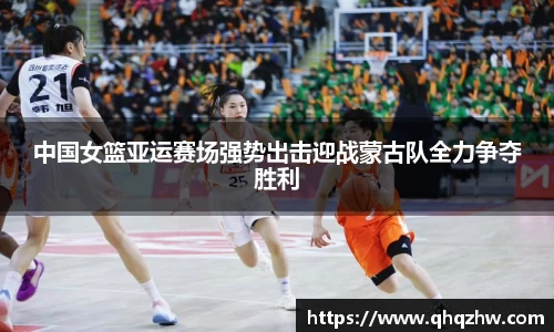 中国女篮亚运赛场强势出击迎战蒙古队全力争夺胜利