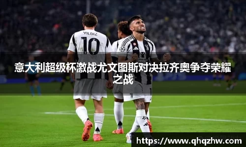 意大利超级杯激战尤文图斯对决拉齐奥争夺荣耀之战