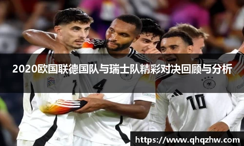2020欧国联德国队与瑞士队精彩对决回顾与分析