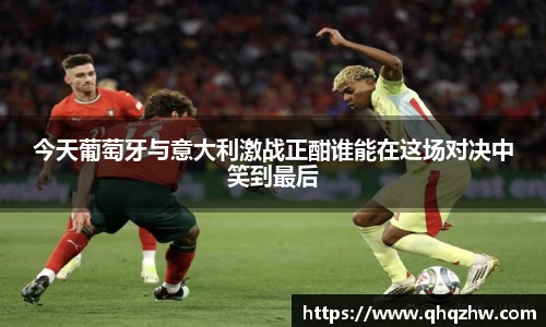 今天葡萄牙与意大利激战正酣谁能在这场对决中笑到最后