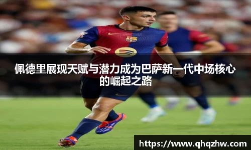 佩德里展现天赋与潜力成为巴萨新一代中场核心的崛起之路
