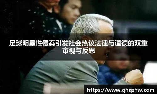 足球明星性侵案引发社会热议法律与道德的双重审视与反思