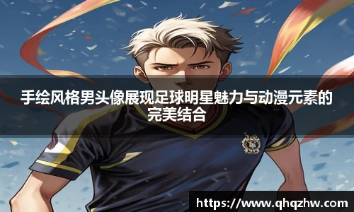手绘风格男头像展现足球明星魅力与动漫元素的完美结合