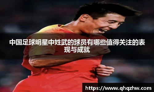 中国足球明星中姓武的球员有哪些值得关注的表现与成就